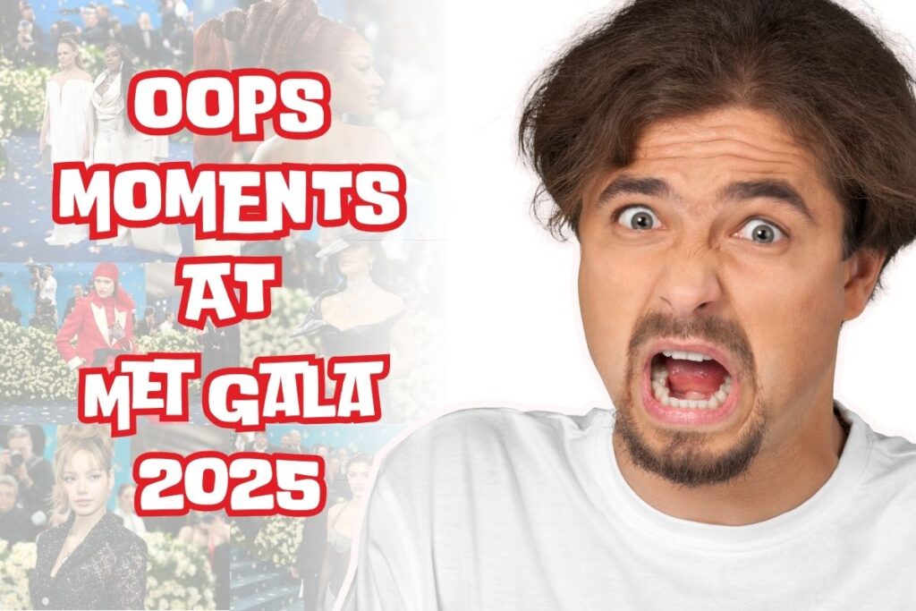‘Oops’ Moments from Met Gala 2025